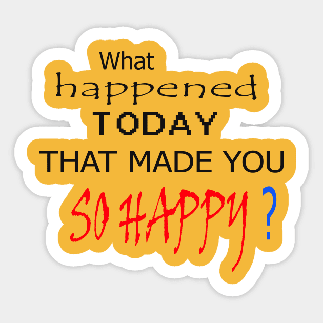 What happened today that made you so happy art design t-shirt and mask to put a smile on the faces of people you meet ! Go For It Sticker by ARTA-ARTS-DESIGNS